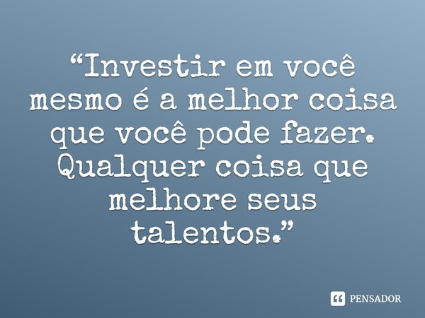 Invista em Você: O Melhor Investimento que Você Pode Fazer